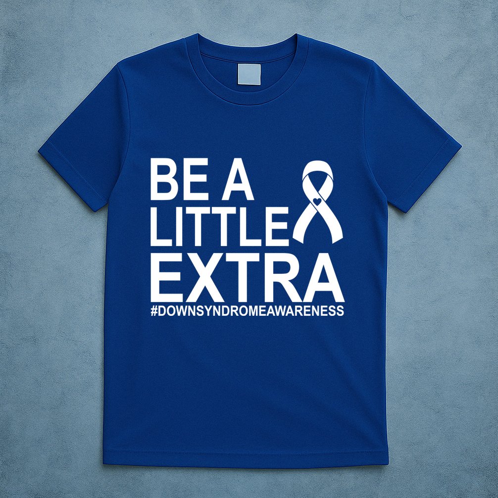 Be A Little Extra Down Syndrome Awareness T-Shirt
