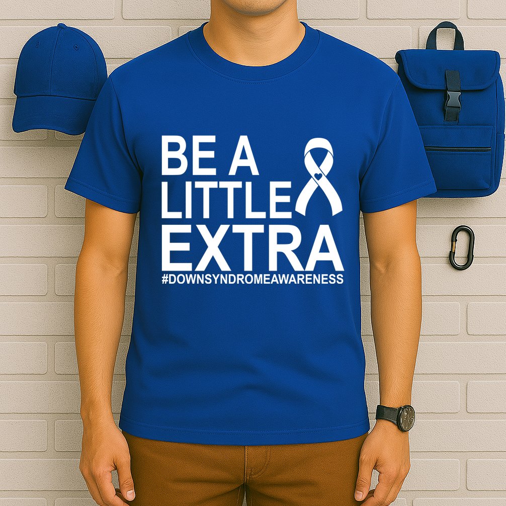 Be A Little Extra Down Syndrome Awareness T-Shirt