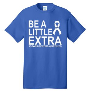 Be A Little Extra Down Syndrome Awareness Tall T-Shirt