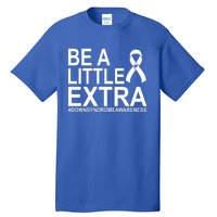 Be A Little Extra Down Syndrome Awareness Tall T-Shirt