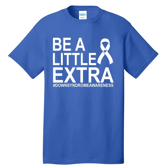 Be A Little Extra Down Syndrome Awareness Tall T-Shirt