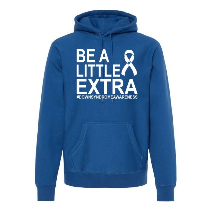 Be A Little Extra Down Syndrome Awareness Premium Hoodie