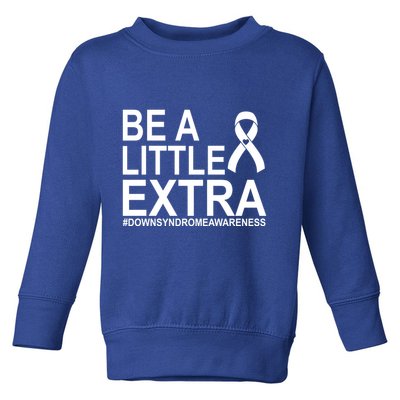 Be A Little Extra Down Syndrome Awareness Toddler Sweatshirt