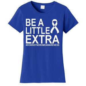 Be A Little Extra Down Syndrome Awareness Women's T-Shirt