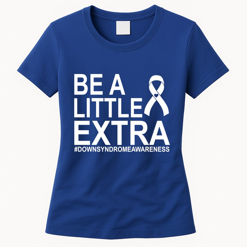 Be A Little Extra Down Syndrome Awareness Womens T-Shirt