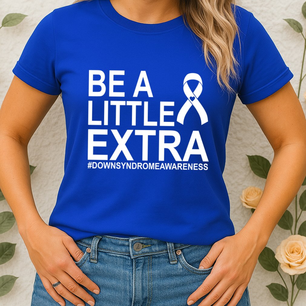 Be A Little Extra Down Syndrome Awareness Womens T-Shirt