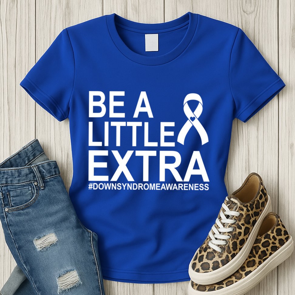 Be A Little Extra Down Syndrome Awareness Womens T-Shirt