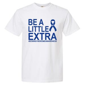 Be A Little Extra Down Syndrome Awareness Garment-Dyed Heavyweight T-Shirt