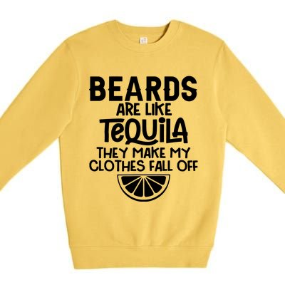 Beards Are Like Tequila They Make My Clothes Fall Off Premium Crewneck Sweatshirt