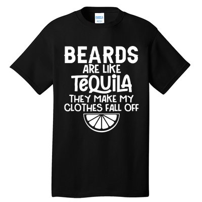 Beards Are Like Tequila They Make My Clothes Fall Off Tall T-Shirt