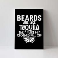 Beards Are Like Tequila They Make My Clothes Fall Off Canvas