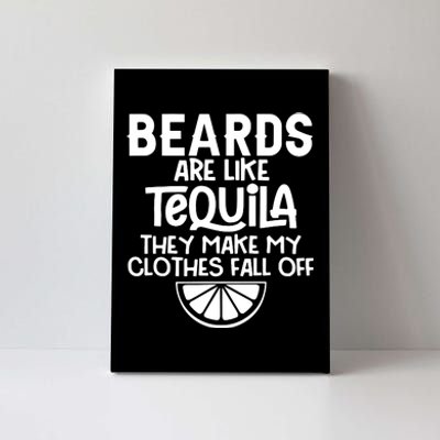 Beards Are Like Tequila They Make My Clothes Fall Off Canvas