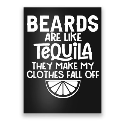 Beards Are Like Tequila They Make My Clothes Fall Off Poster