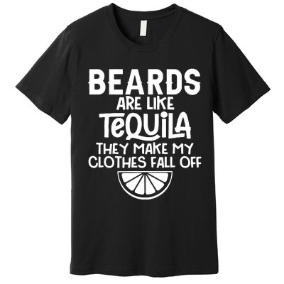 Beards Are Like Tequila They Make My Clothes Fall Off Premium T-Shirt