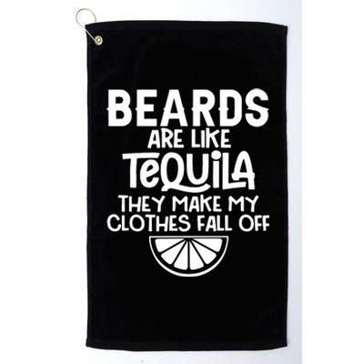 Beards Are Like Tequila They Make My Clothes Fall Off Platinum Collection Golf Towel