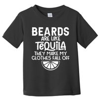 Beards Are Like Tequila They Make My Clothes Fall Off Toddler T-Shirt