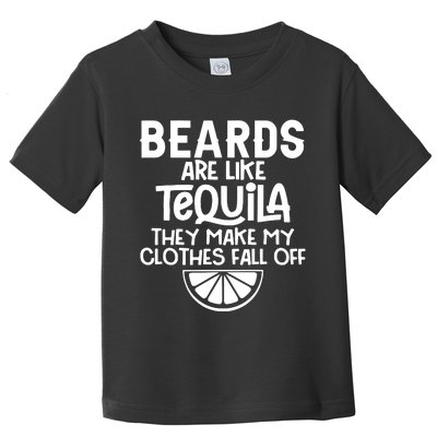 Beards Are Like Tequila They Make My Clothes Fall Off Toddler T-Shirt