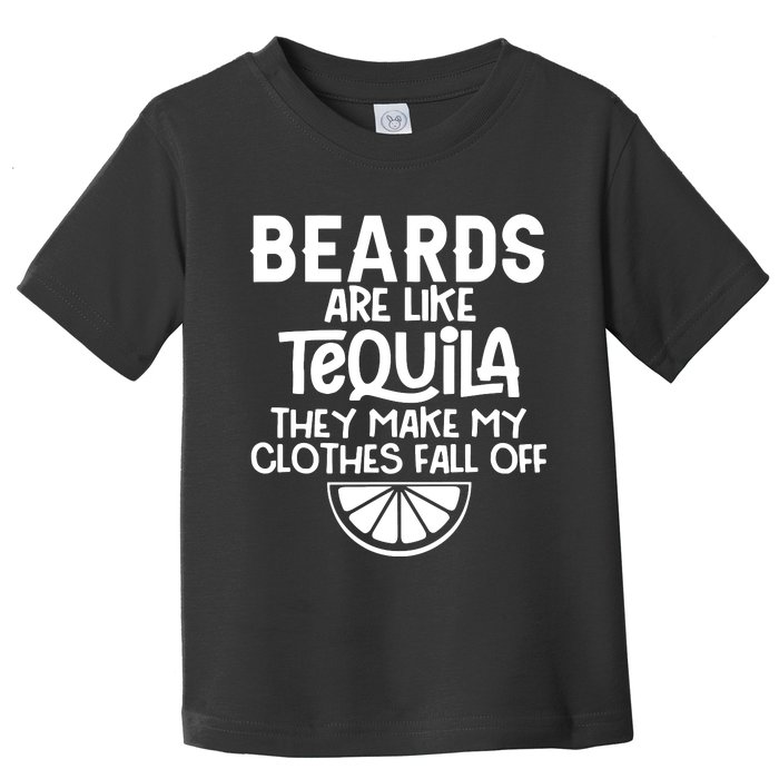 Beards Are Like Tequila They Make My Clothes Fall Off Toddler T-Shirt