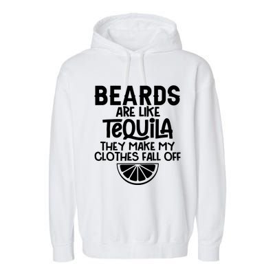 Beards Are Like Tequila They Make My Clothes Fall Off Garment-Dyed Fleece Hoodie