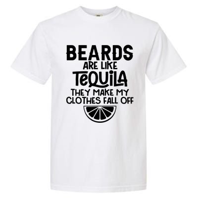 Beards Are Like Tequila They Make My Clothes Fall Off Garment-Dyed Heavyweight T-Shirt