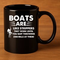 Boat Are Like Strippers They Work Until You Quit Throwing $100 Bill At Them 11oz C Handle Ceramic Mug