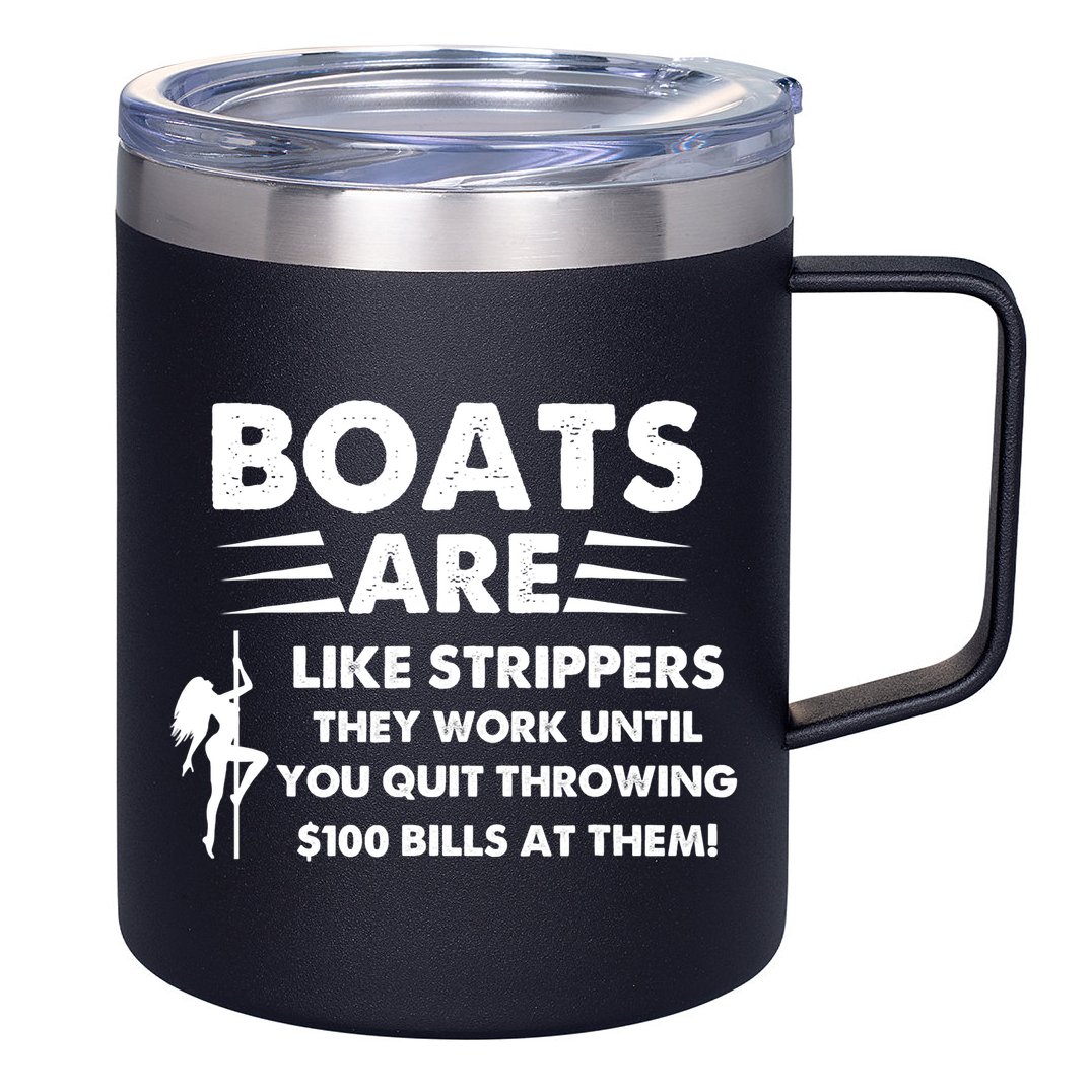 Boat Are Like Strippers They Work Until You Quit Throwing $100 Bill At Them 12oz Stainless Steel Coffee Mug