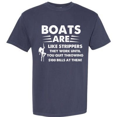 Boat Are Like Strippers They Work Until You Quit Throwing $100 Bill At Them Garment-Dyed Heavyweight T-Shirt
