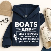 Boat Are Like Strippers They Work Until You Quit Throwing $100 Bill At Them Hoodie