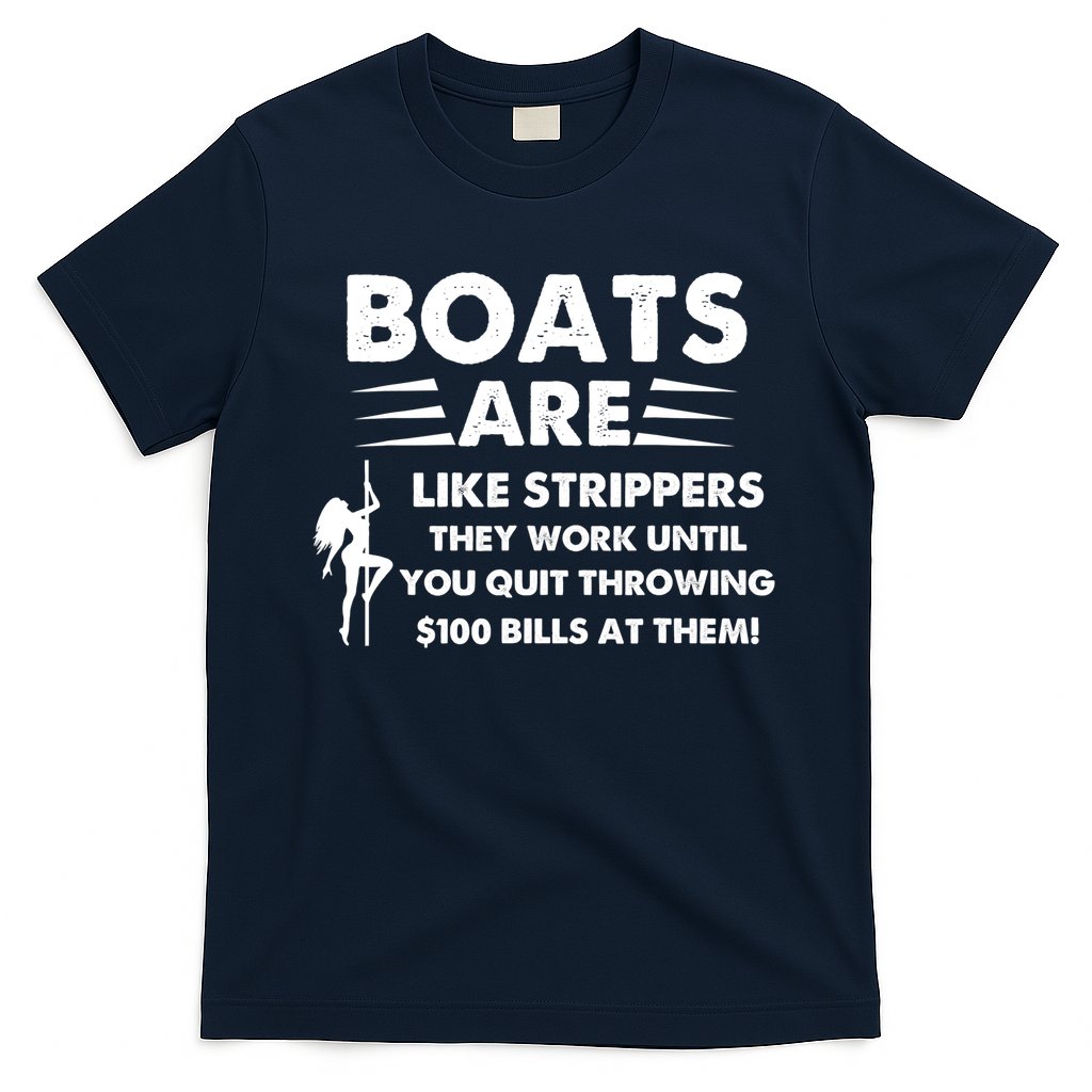 Boat Are Like Strippers They Work Until You Quit Throwing $100 Bill At Them T-Shirt