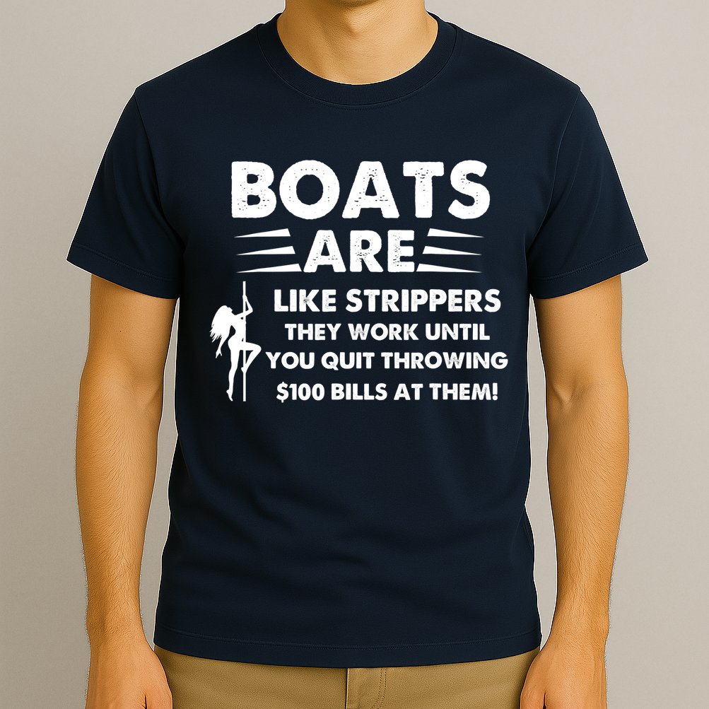 Boat Are Like Strippers They Work Until You Quit Throwing $100 Bill At Them T-Shirt