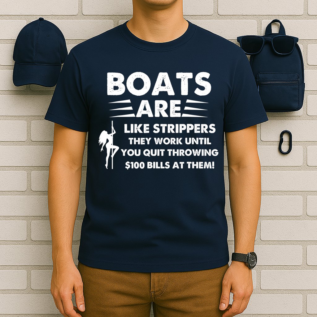 Boat Are Like Strippers They Work Until You Quit Throwing $100 Bill At Them T-Shirt