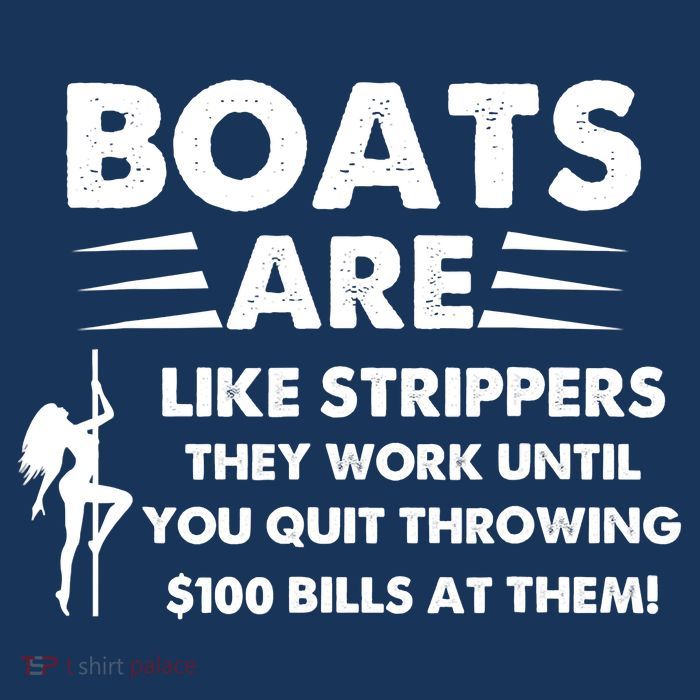 Boat Are Like Strippers They Work Until You Quit Throwing $100 Bill At Them Poster