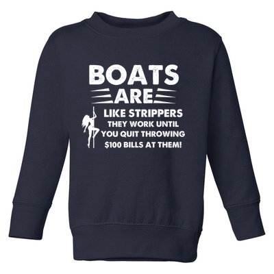 Boat Are Like Strippers They Work Until You Quit Throwing $100 Bill At Them Toddler Sweatshirt