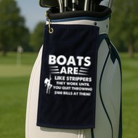 Boat Are Like Strippers They Work Until You Quit Throwing $100 Bill At Them Golf Towel