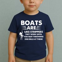 Boat Are Like Strippers They Work Until You Quit Throwing $100 Bill At Them Toddler T-Shirt