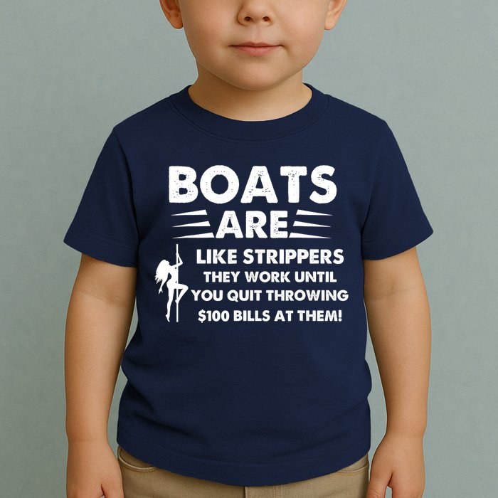Boat Are Like Strippers They Work Until You Quit Throwing $100 Bill At Them Toddler T-Shirt
