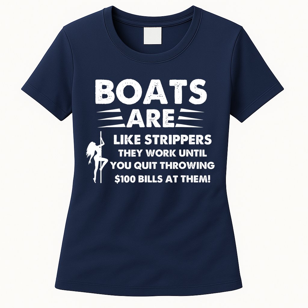 Boat Are Like Strippers They Work Until You Quit Throwing $100 Bill At Them Womens T-Shirt