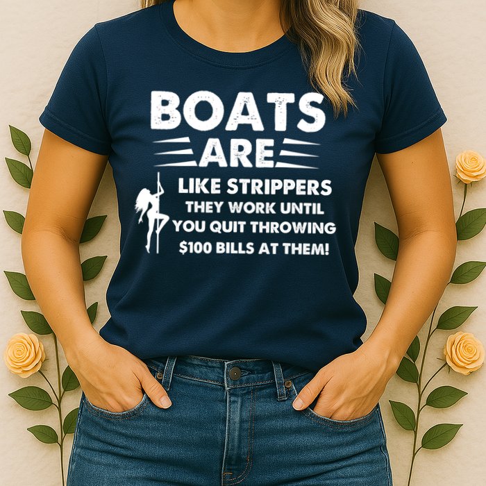 Boat Are Like Strippers They Work Until You Quit Throwing $100 Bill At Them Womens T-Shirt