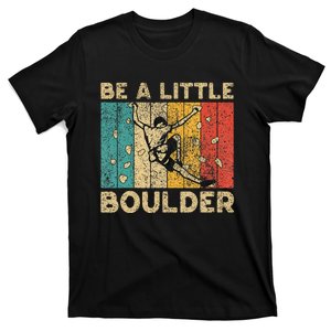 Be A Little Boulder Walls Funny Rock Climbing Bouldering T-Shirt