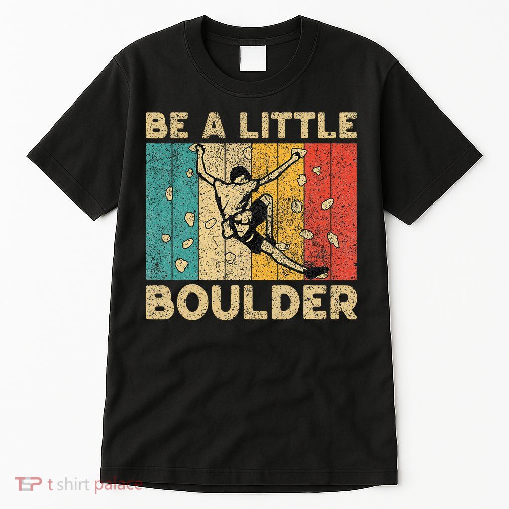 Be A Little Boulder Walls Funny Rock Climbing Bouldering Tall T-Shirt