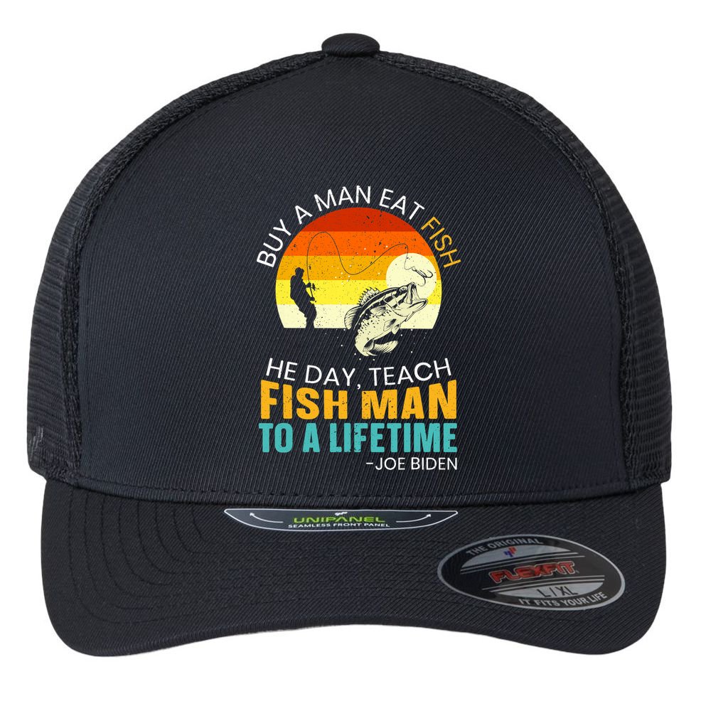 Buy A Man Eat Fish He Day Teach Fish Man To A Lifetime Flexfit Unipanel Trucker Cap