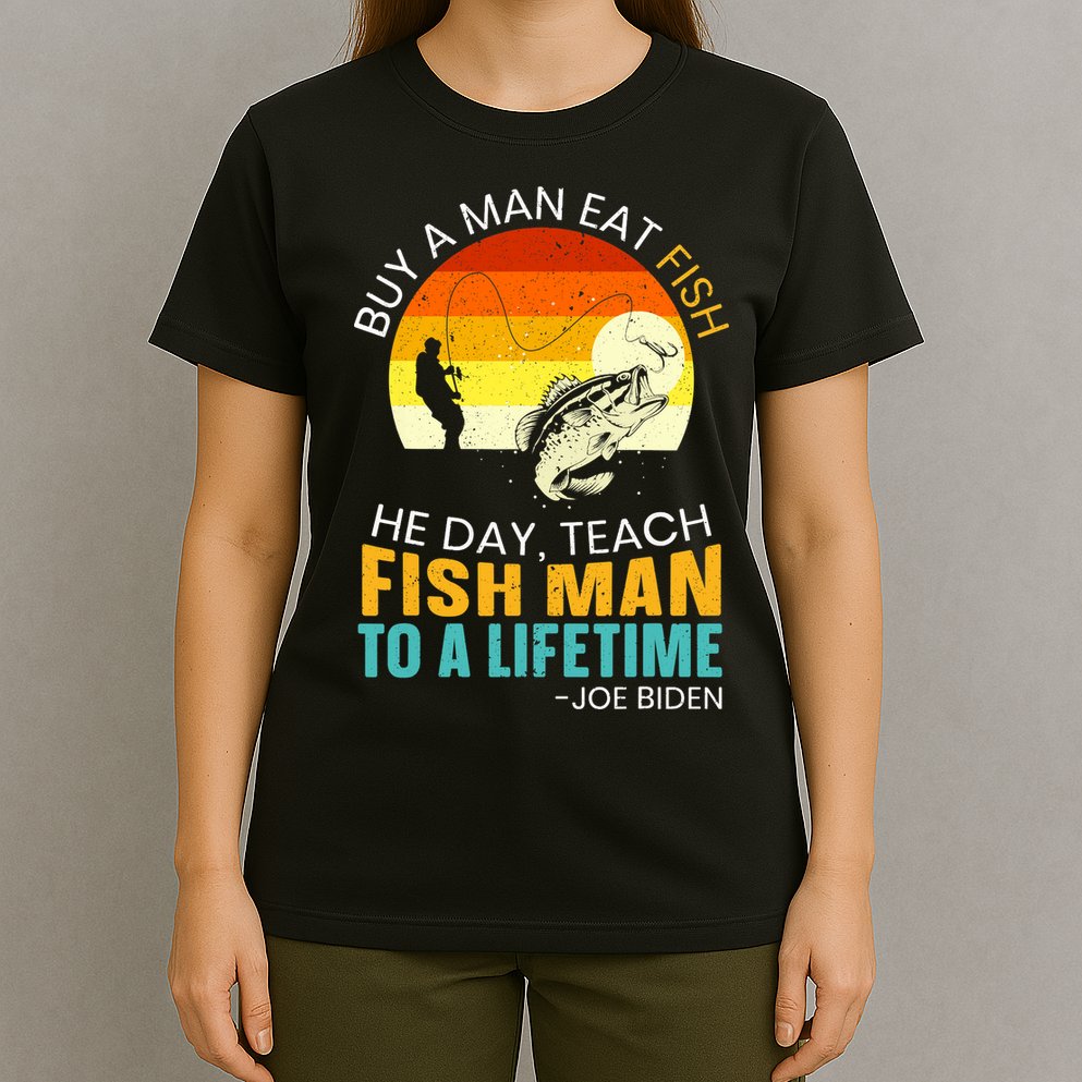 Buy A Man Eat Fish He Day Teach Fish Man To A Lifetime T-Shirt
