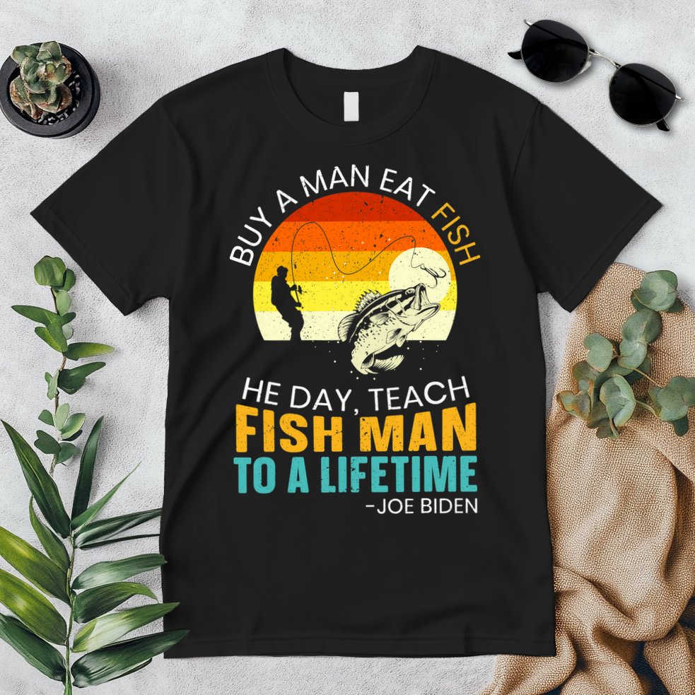 Buy A Man Eat Fish He Day Teach Fish Man To A Lifetime Premium T-Shirt