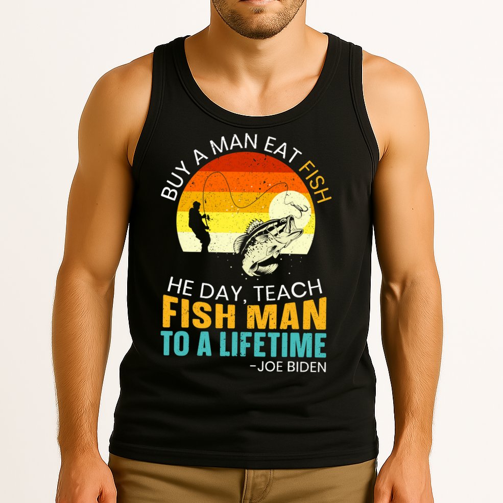 Buy A Man Eat Fish He Day Teach Fish Man To A Lifetime Tank Top