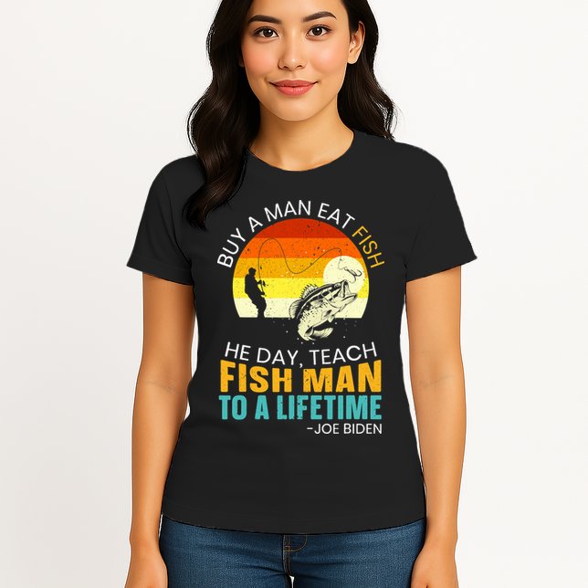 Buy A Man Eat Fish He Day Teach Fish Man To A Lifetime Womens T-Shirt