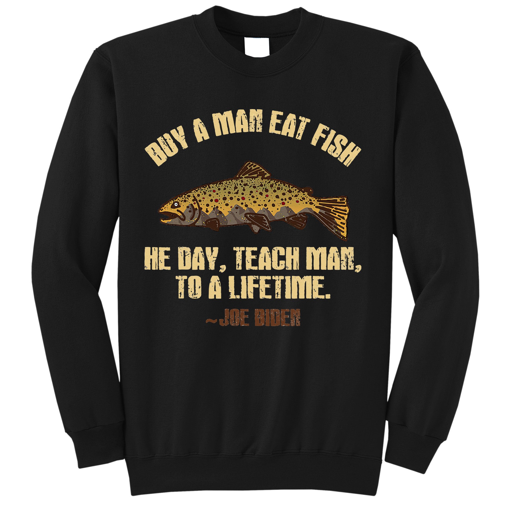 Buy A Man Eat Fish He Day Teach Man To A Lifetime Sweatshirt