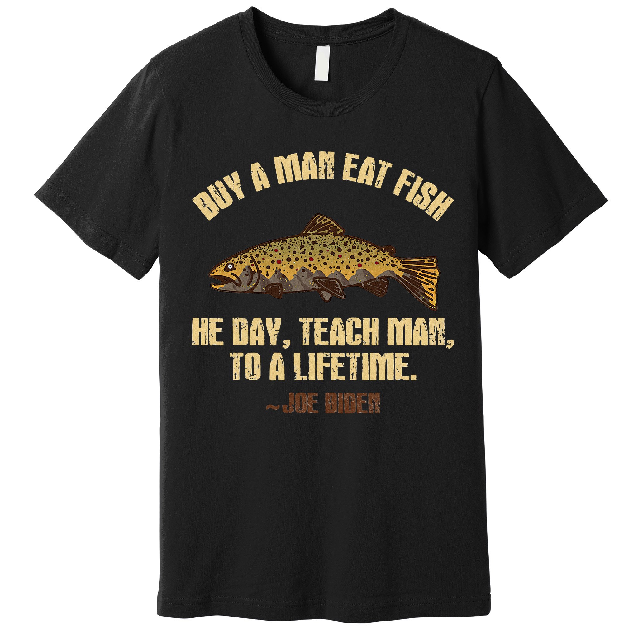 Buy A Man Eat Fish He Day Teach Man To A Lifetime Premium T-Shirt