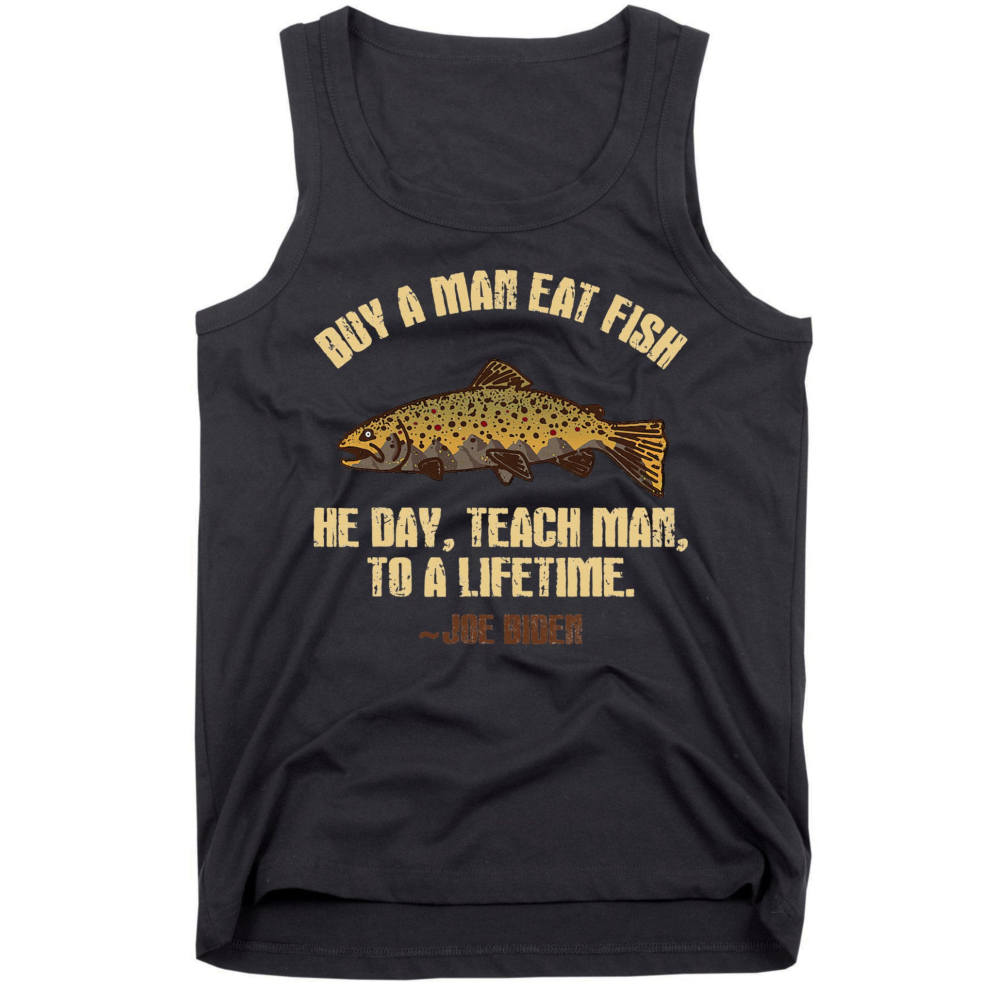 Buy A Man Eat Fish He Day Teach Man To A Lifetime Tank Top