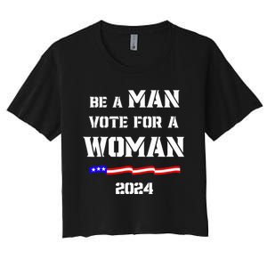 Be A Man Vote For A Woman Kamala Harris 2024 Walz Us Flag Women's Crop Top Tee