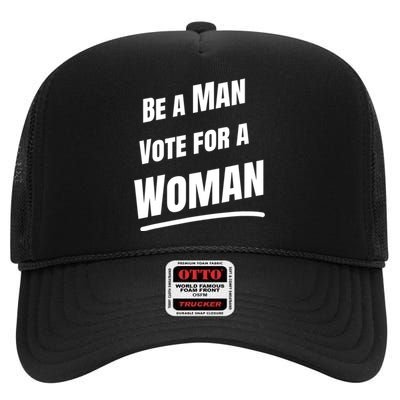 Be A Man Vote For A Woman Harris 2024 Kamala Harris High Crown Mesh Back Trucker Hat